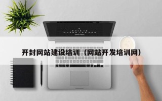 冠县开封网站建设培训（网站开发培训网）